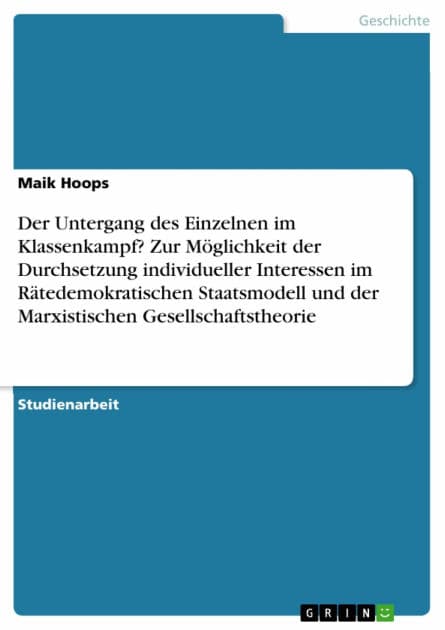 Der Untergang des Einzelnen im Klassenkampf? Zur Möglichkeit der Durchsetzung individueller Interessen im Rätedemokratischen Staatsmodell und der Marxistischen Gesellschaftstheorie by Maik Hoops