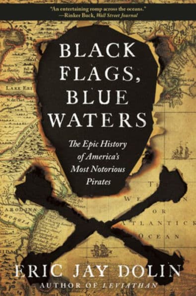 Black Flags, Blue Waters: The Epic History of America's Most Notorious Pirates by Eric Jay Dolin