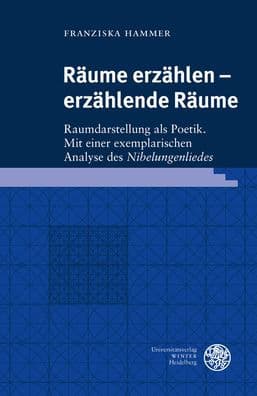 Raume erzahlen - erzahlende Raume: Raumdarstellung als Poetik. Mit einer exemplarischen Analyse des 'Nibelungenliedes' by Franziska Hammer