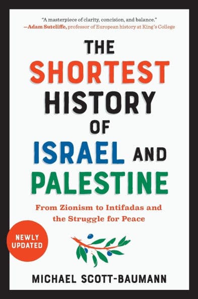 The Shortest History of Israel and Palestine: From Zionism to Intifadas and the Struggle for Peace by Michael Scott-Baumann