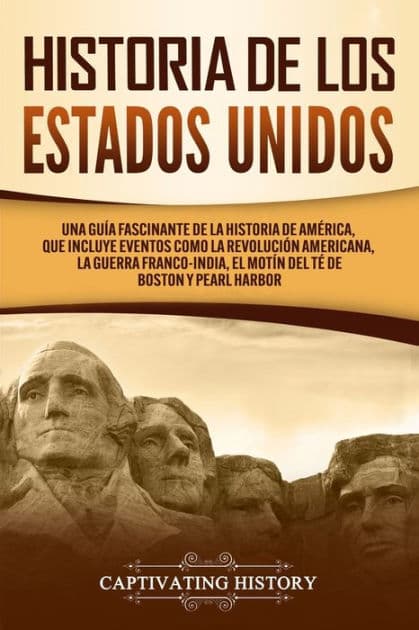 Historia de los Estados Unidos: Una guÃ¯Â¿Â½a fascinante de la historia de AmÃ¯Â¿Â½rica, que incluye eventos como la RevoluciÃ¯Â¿Â½n americana, la guerra franco-india, el MotÃ¯Â¿Â½n del tÃ¯Â¿Â½ de Boston y Pearl Harbor by Captivating History