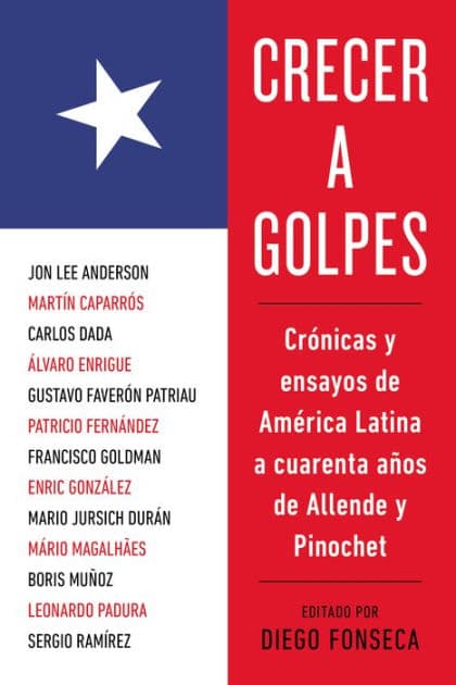 Crecer a golpes: Cronicas y ensayos de America Latina a 40 anos de Allende y Pinochet by Diego Fonseca