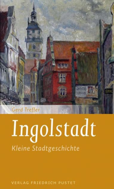Ingolstadt: Kleine Stadtgeschichte by Gerd Treffer