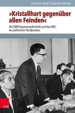 Kristallhart gegenuber allen Feinden: Die DDR-Staatsanwaltschaft und das MfS im politischen Strafprozess by Christian Boo
