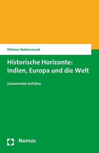 Historische Horizonte: Indien, Europa und die Welt: Gesammelte Aufsatze by Dietmar Rothermund