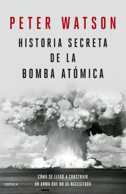 Historia secreta de la bomba atómica: Cómo se llegó a construir un arma que no se necesitaba / Fallout by Peter Watson