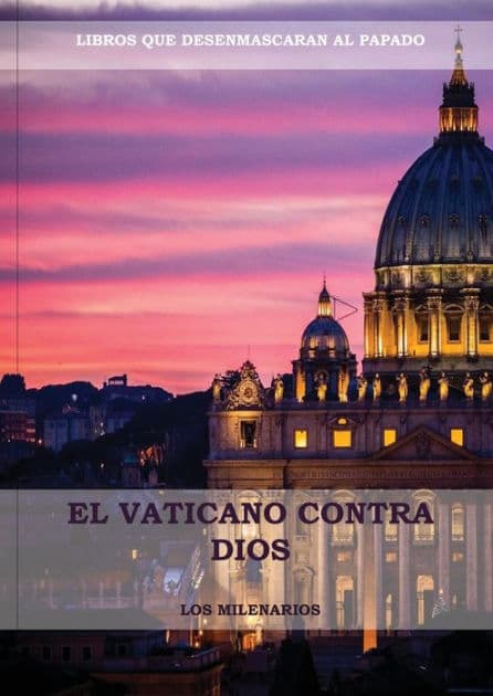El Vaticano contra Dios: (El Ultimo Papa, Historia secreta de los Jesuitas, Las Llaves de Esta Sangre, Las Dos Babilonias y Babilonia Misterio Religioso, Los Terroristas secretos) by Los Milenarios