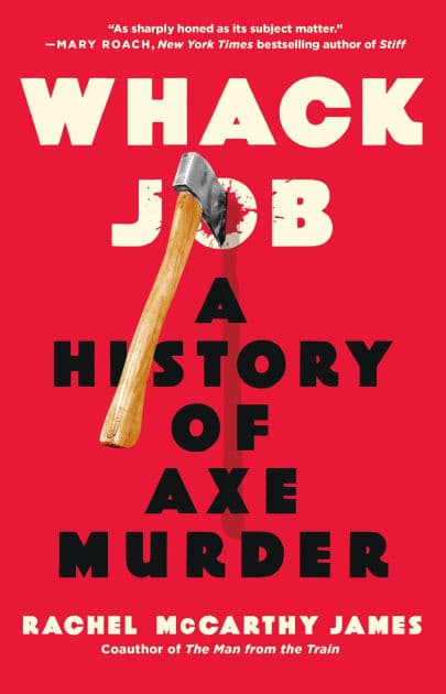 Whack Job: A History of Axe Murder by Rachel McCarthy James