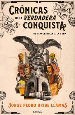 Crónicas de la verdadera Conquista by Jorge Pedro Uribe