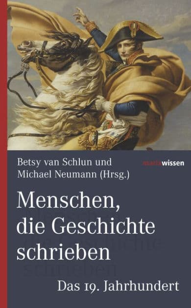 Menschen, die Geschichte schrieben: Das 19. Jahrhundert by Betsy van Schlun
