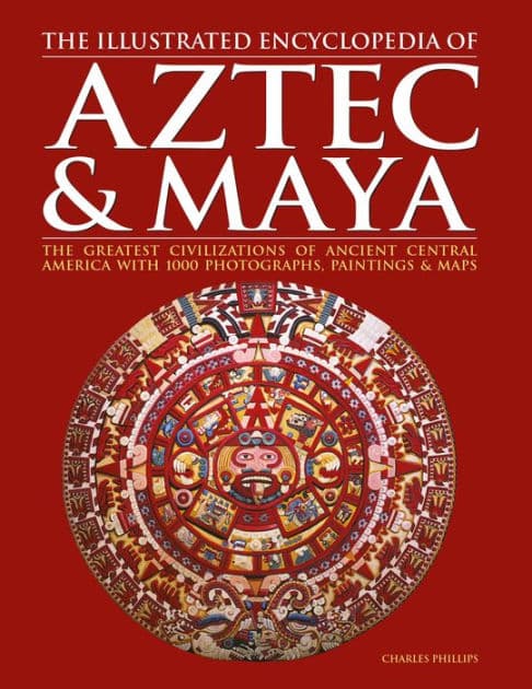 Illustrated Encyc of Aztec & Maya by Charles Phillips