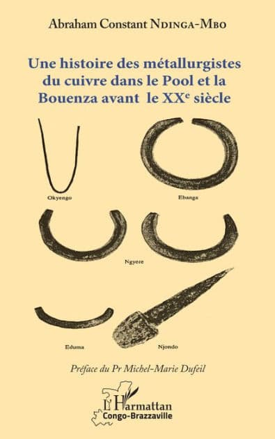 Une histoire des métallurgistes du cuivre dans le Pool et la Bouenza avant le XXe siècle by Abraham Constant Ndinga-Mbo