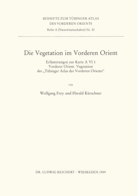 Die Vegetation im Vorderen Orient: Erlauterungen zur Karte A VI 1 Vorderer Orient. Vegetation des Tubinger Atlas des Vorderen Orients by Wolfgang Frey
