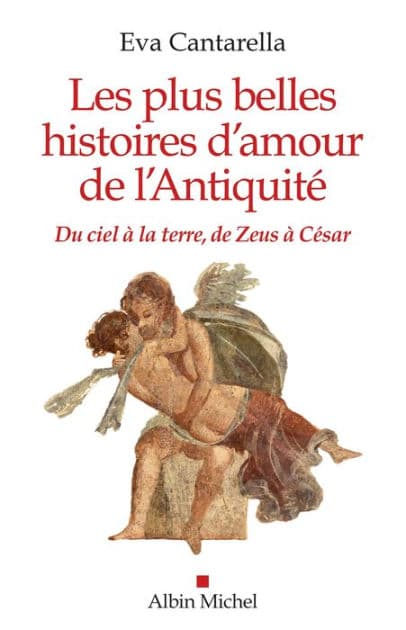 Les Plus Belles Histoires d'amour de l'antiquité: Du ciel à la terre de Zeus à César by Eva Cantarella