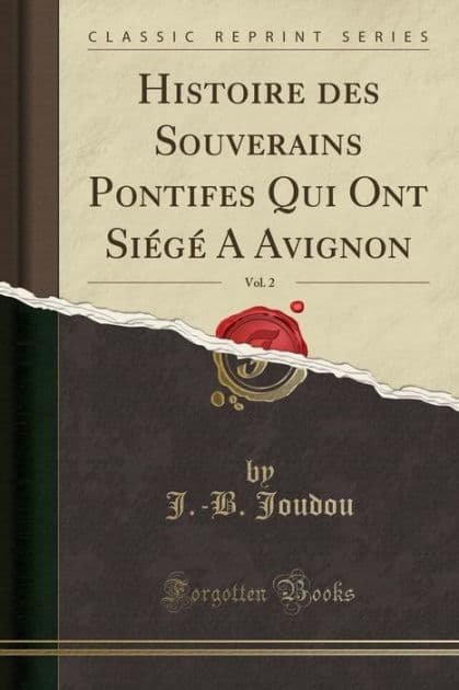 Histoire des Souverains Pontifes Qui Ont Siégé A Avignon, Vol. 2 (Classic Reprint) by J.-B. Joudou