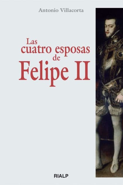 Las cuatro esposas de Felipe II by Antonio Villacorta Baños-García