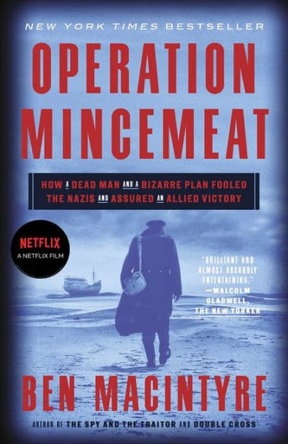 Operation Mincemeat: How a Dead Man and a Bizarre Plan Fooled the Nazis and Assured an Allied Victory by Ben Macintyre