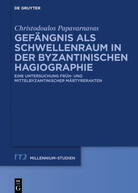 Gefängnis als Schwellenraum in der byzantinischen Hagiographie: Eine Untersuchung früh- und mittelbyzantinischer Märtyrerakten by Christodoulos Papavarnavas