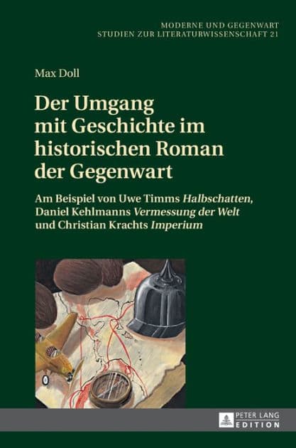 Der Umgang mit Geschichte im historischen Roman der Gegenwart: Am Beispiel von Uwe Timms «Halbschatten», Daniel Kehlmanns «Vermessung der Welt» und Christian Krachts «Imperium» by Max Doll