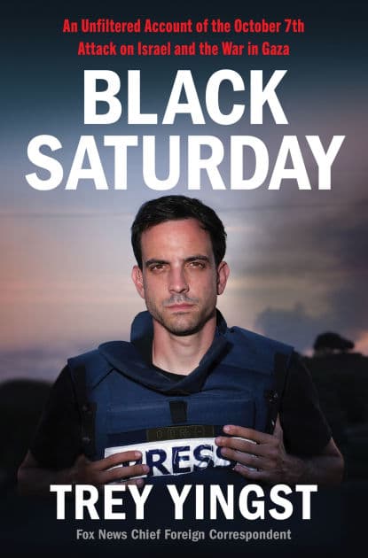 Black Saturday: An Unfiltered Account of the October 7th Attack on Israel and the War in Gaza by Trey Yingst