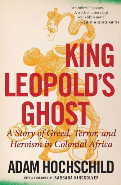 King Leopold's Ghost: A Story of Greed, Terror, and Heroism in Colonial Africa by Adam Hochschild