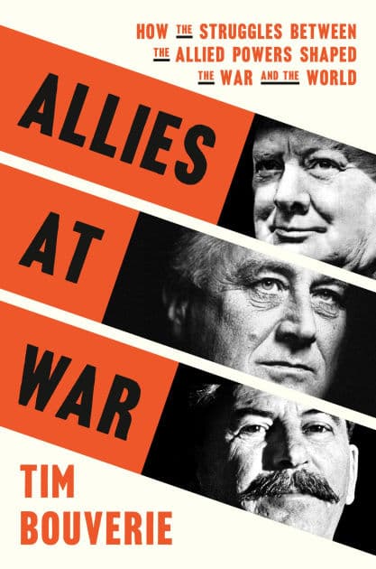 Allies at War: How the Struggles Between the Allied Powers Shaped the War and the World by Tim Bouverie