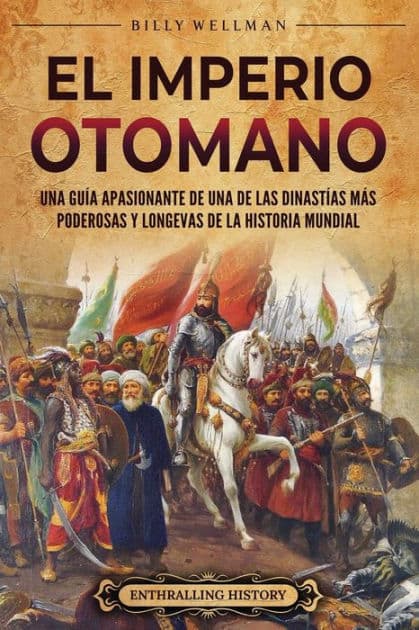 El Imperio otomano: Una guÃ¯Â¿Â½a apasionante de una de las dinastÃ¯Â¿Â½as mÃ¯Â¿Â½s poderosas y longevas de la historia mundial by Billy Wellman