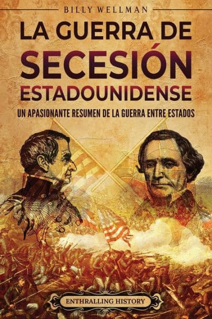 La guerra de Secesión estadounidense: Un apasionante resumen de la guerra entre Estados by Billy Wellman