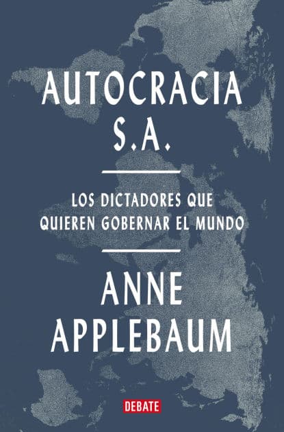 Autocracia S.A.: Los dictadores que quieren gobernar el mundo by Anne Applebaum