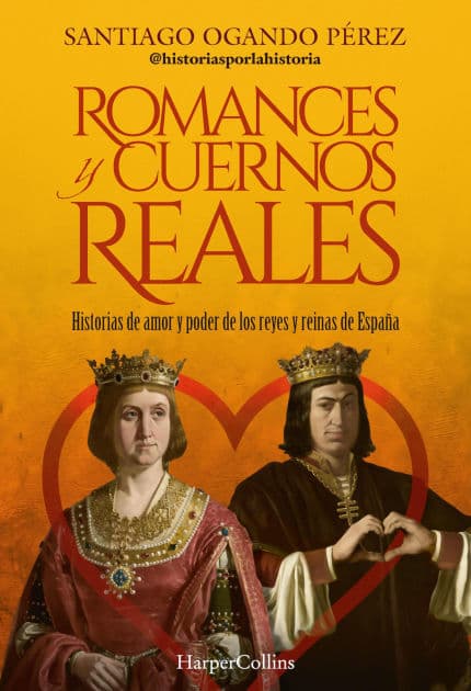Romances y cuernos reales: Historias de amor y poder de los reyes y reinas de España by Santiago Ogando Pérez