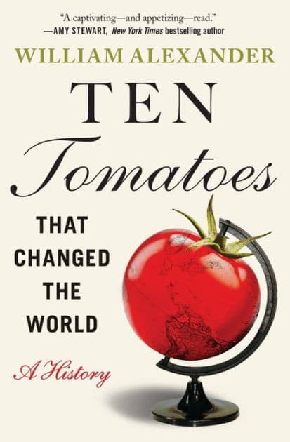 Ten Tomatoes that Changed the World: A History by William Alexander