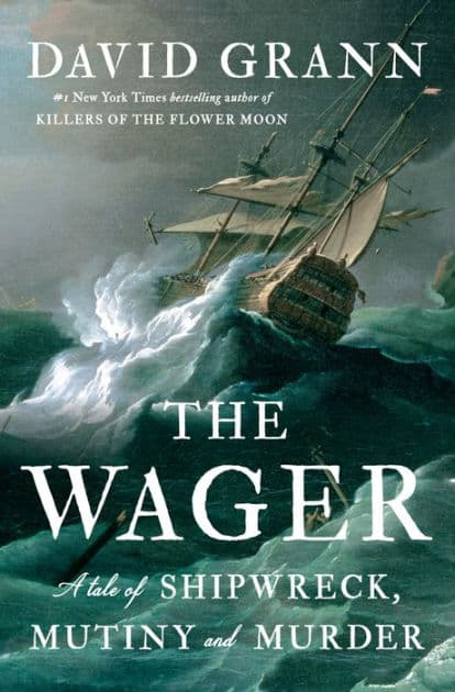 The Wager: A Tale of Shipwreck, Mutiny and Murder (2023 B&N Author of the Year) by David Grann