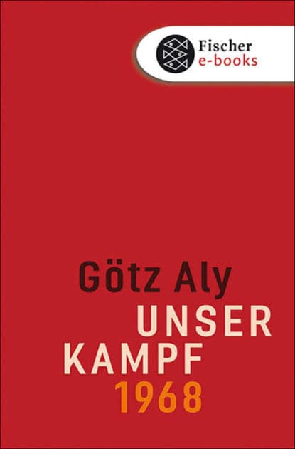 Unser Kampf: 1968 - ein irritierter Blick zurück by Götz Aly