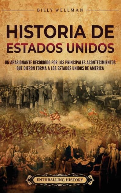 Historia de Estados Unidos: Un apasionante recorrido por los principales acontecimientos que dieron forma a los Estados Unidos de AmÃ¯Â¿Â½rica by Billy Wellman