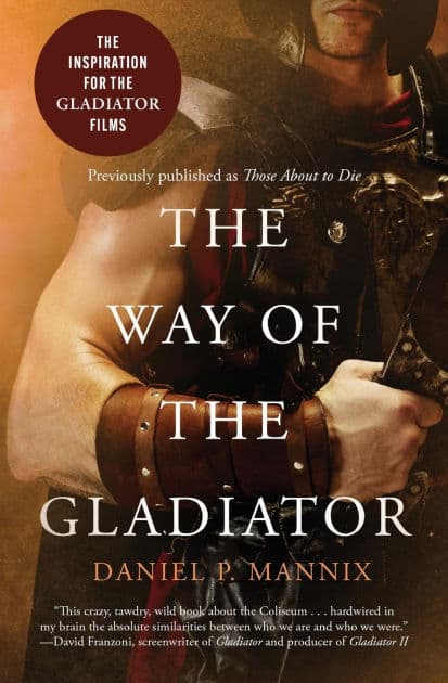 The Way of the Gladiator (Inspiration for the Gladiator Films) by Daniel P. Mannix