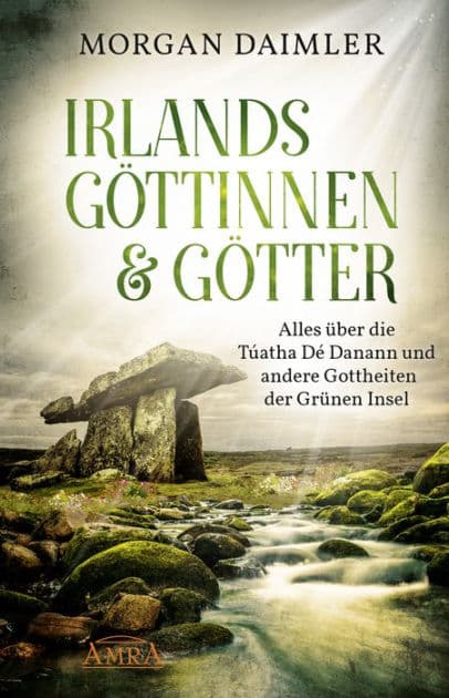 Irlands Göttinnen und Götter: Alles über die Túatha Dé Danann und andere Gottheiten der Grünen Insel by Morgan Daimler