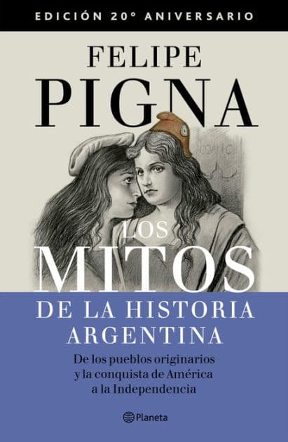 Los mitos de la historia argentina 1. Edición Aniversario by Felipe Pigna