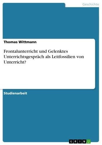 Frontalunterricht und Gelenktes Unterrichtsgespräch als Leitfossilien von Unterricht? by Thomas Wittmann