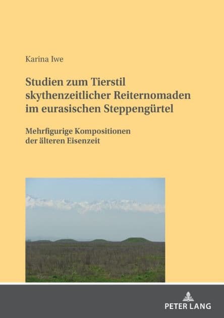 Studien zum Tierstil skythenzeitlicher Reiternomaden im eurasischen Steppenguertel: Mehrfigurige Kompositionen der aelteren Eisenzeit by Karina Iwe
