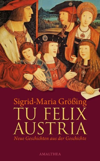 Tu felix Austria: Neue Geschichten aus der Geschichte by Sigrid-Maria Größing