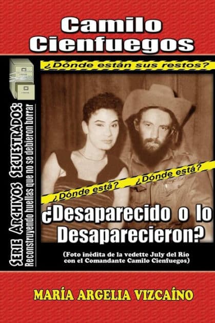 Camilo Cienfuegos: Ã¯Â¿Â½Desaparecido o lo desaparecieron? by Maria Argelia Vizcaino