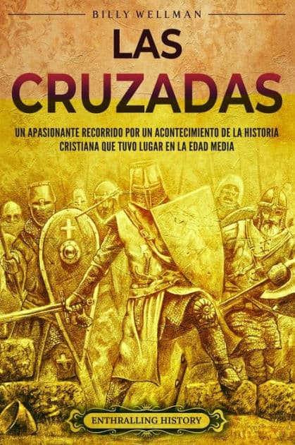 Las cruzadas: Un apasionante recorrido por un acontecimiento de la historia cristiana que tuvo lugar en la Edad Media by Billy Wellman