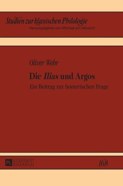 Die «Ilias» und Argos: Ein Beitrag zur homerischen Frage by Oliver Wehr