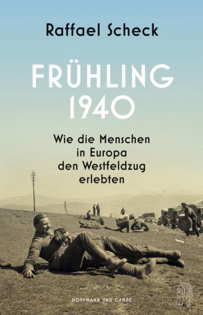 Frühling 1940: Wie die Menschen in Europa den Westfeldzug erlebten by Raffael Scheck