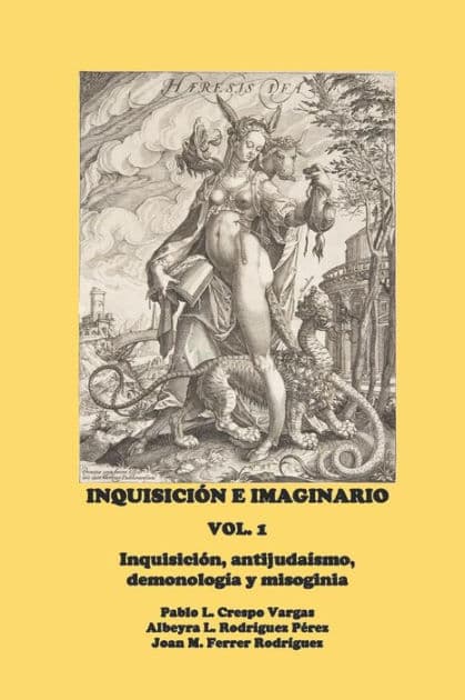 Inquisiciï¿½n e Imaginario, Vol. 1: Inquisiciï¿½n, antijudaï¿½smo, demonologï¿½a y misoginia by Albeyra L Rodrïguez Pïrez