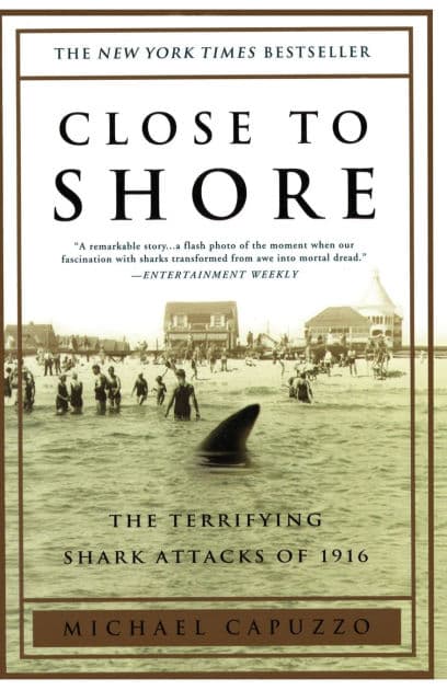 Close to Shore: The Terrifying Shark Attacks of 1916 by Michael Capuzzo