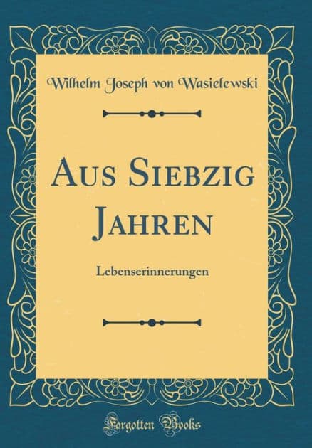 Aus Siebzig Jahren: Lebenserinnerungen (Classic Reprint) by Wilhelm Joseph von Wasielewski