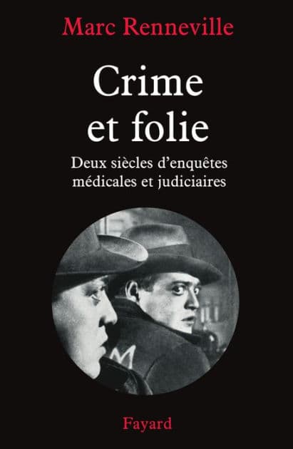 Crime et folie: Deux siècles d'enquêtes médicales et judiciaires by Marc Renneville