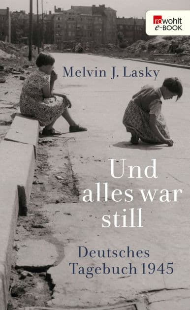Und alles war still: Deutsches Tagebuch 1945 by Melvin J. Lasky