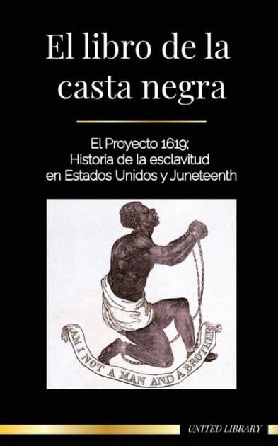 El libro de la casta negra: El Proyecto 1619; Historia de la esclavitud en Estados Unidos y Juneteenth by United Library